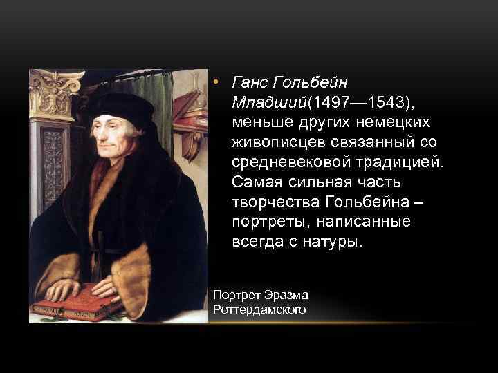  • Ганс Гольбейн Младший(1497— 1543), меньше других немецких живописцев связанный со средневековой традицией.