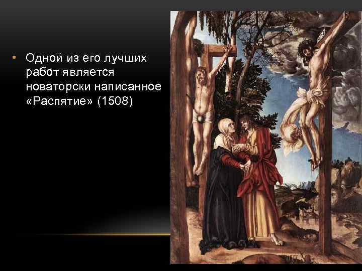  • Одной из его лучших работ является новаторски написанное «Распятие» (1508) 