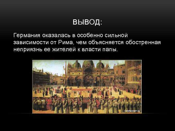 ВЫВОД: Германия оказалась в особенно сильной зависимости от Рима, чем объясняется обостренная неприязнь ее