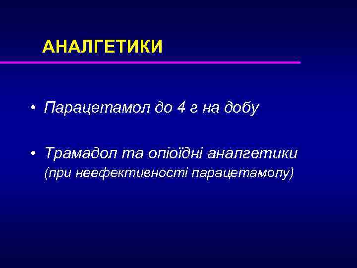 АНАЛГЕТИКИ • Парацетамол до 4 г на добу • Трамадол та опіоїдні аналгетики (при