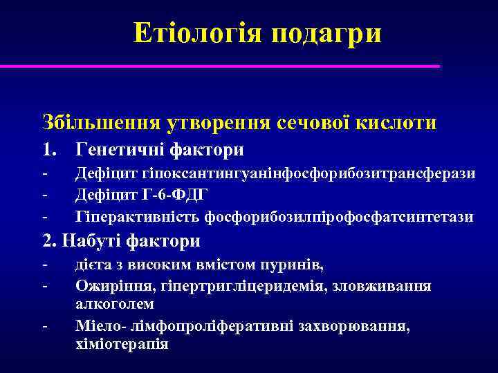 Етіологія подагри Збільшення утворення сечової кислоти 1. Генетичні фактори - Дефіцит гіпоксантингуанінфосфорибозитрансферази Дефіцит Г-6