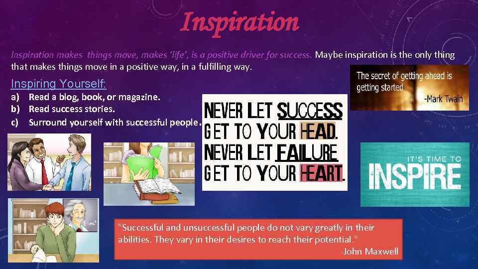 Inspiration makes things move, makes ‘life’, is a positive driver for success. Maybe inspiration