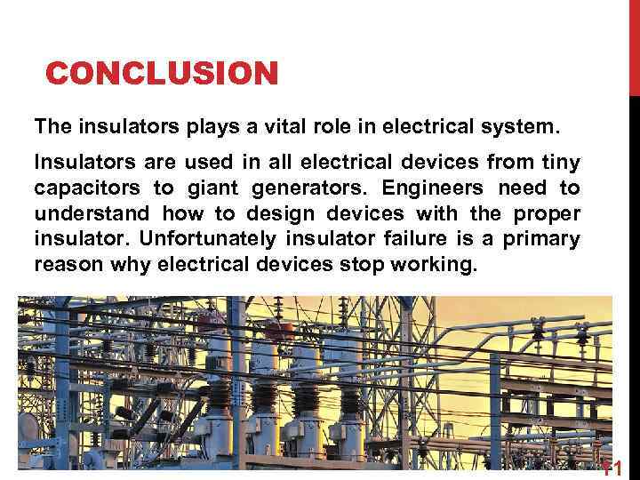 CONCLUSION The insulators plays a vital role in electrical system. Insulators are used in