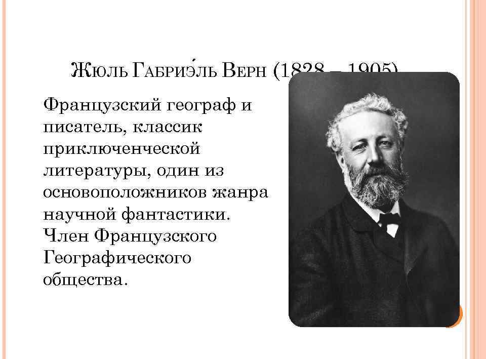 ЖЮЛЬ ГАБРИЭ ЛЬ ВЕРН (1828 – 1905) Французский географ и писатель, классик приключенческой литературы,