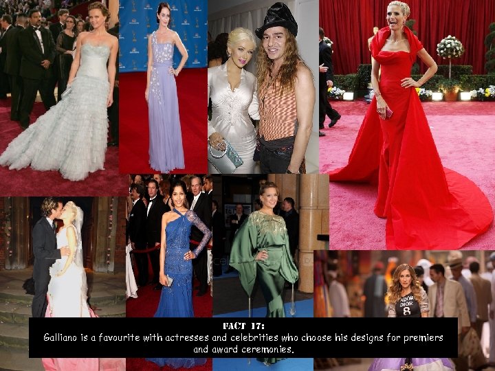 Fact 17: Galliano is a favourite with actresses and celebrities who choose his designs
