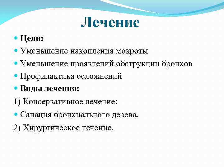 Лечение Цели: Уменьшение накопления мокроты Уменьшение проявлений обструкции бронхов Профилактика осложнений Виды лечения: 1)