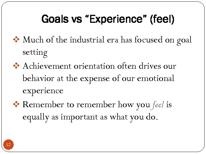 Goals vs “Experience” (feel) v Much of the industrial era has focused on goal
