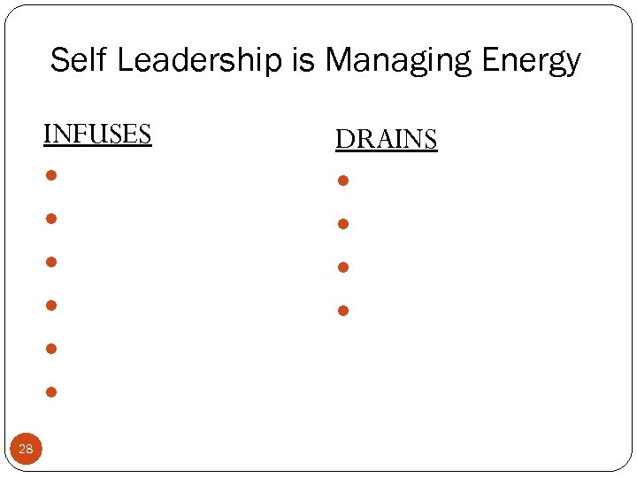 Self Leadership is Managing Energy INFUSES DRAINS 28 
