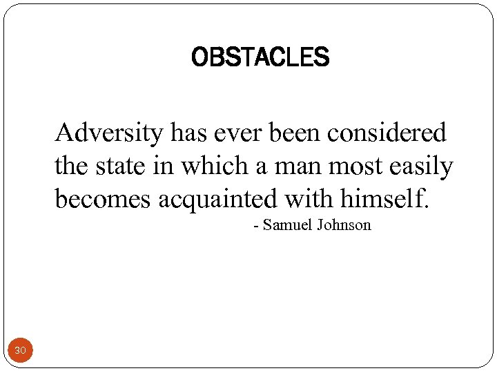 OBSTACLES Adversity has ever been considered the state in which a man most easily
