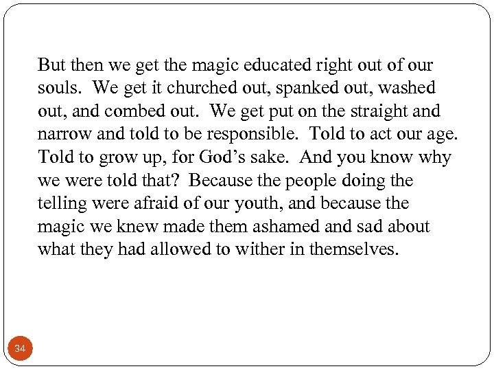 But then we get the magic educated right out of our souls. We get