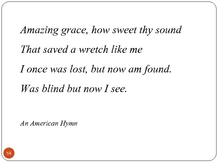 Amazing grace, how sweet thy sound That saved a wretch like me I once