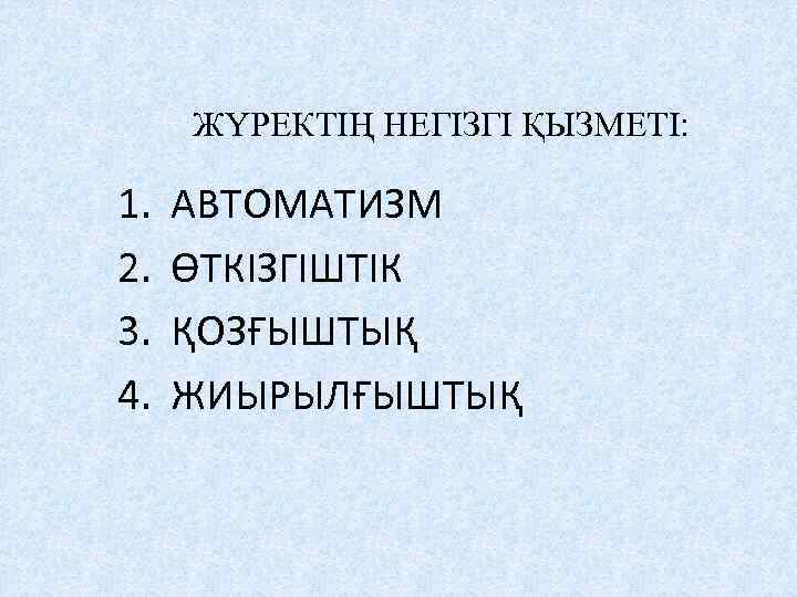 ЖҮРЕКТІҢ НЕГІЗГІ ҚЫЗМЕТІ: 1. 2. 3. 4. АВТОМАТИЗМ ӨТКІЗГІШТІК ҚОЗҒЫШТЫҚ ЖИЫРЫЛҒЫШТЫҚ 