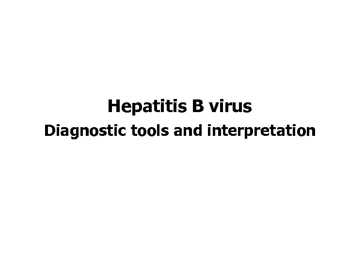 Hepatitis B virus Diagnostic tools and interpretation 