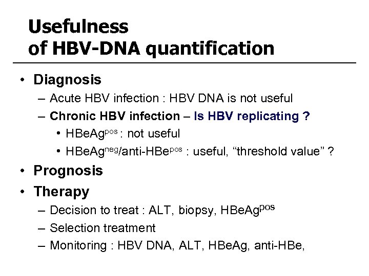 Usefulness of HBV-DNA quantification • Diagnosis – Acute HBV infection : HBV DNA is