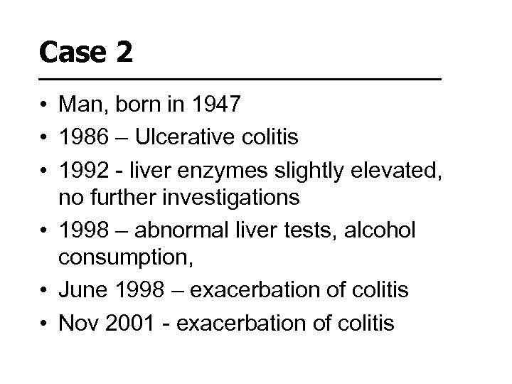 Case 2 • Man, born in 1947 • 1986 – Ulcerative colitis • 1992