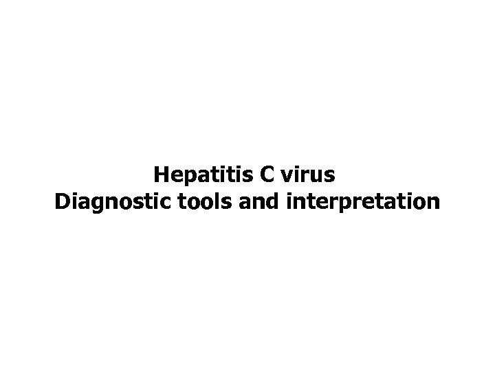 Hepatitis C virus Diagnostic tools and interpretation 