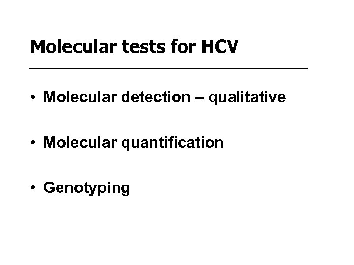 Molecular tests for HCV • Molecular detection – qualitative • Molecular quantification • Genotyping