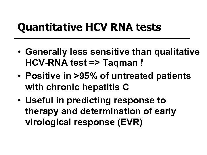 Quantitative HCV RNA tests • Generally less sensitive than qualitative HCV-RNA test => Taqman