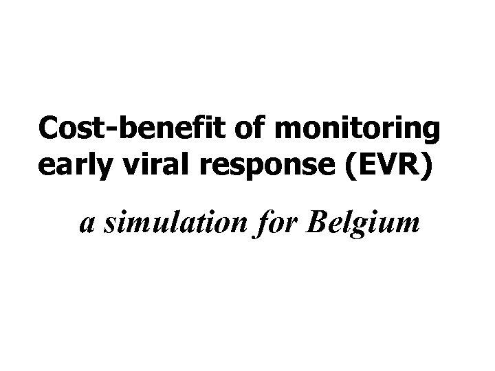 Cost-benefit of monitoring early viral response (EVR) a simulation for Belgium 