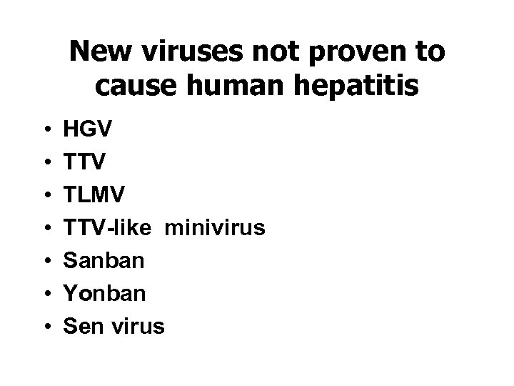 New viruses not proven to cause human hepatitis • • HGV TTV TLMV TTV-like