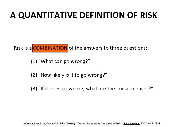 A QUANTITATIVE DEFINITION OF RISK Risk is a COMBINATION of the answers to three