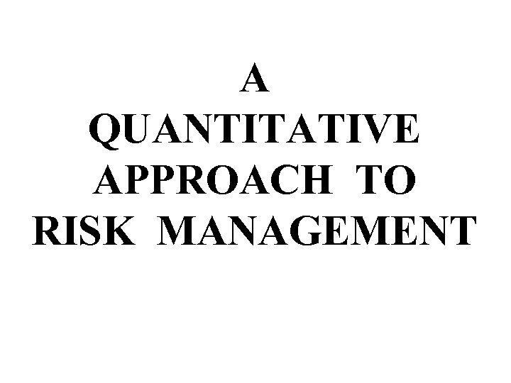 A QUANTITATIVE APPROACH TO RISK MANAGEMENT 