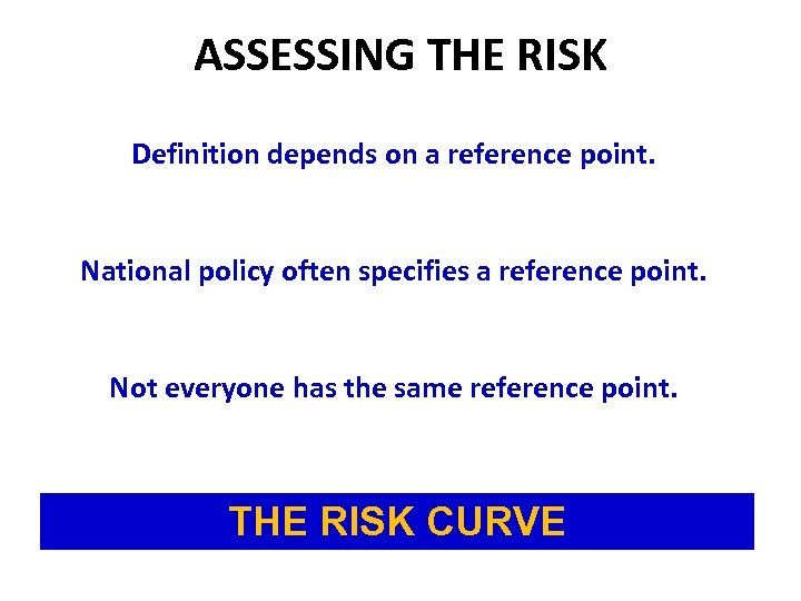 ASSESSING THE RISK Definition depends on a reference point. National policy often specifies a