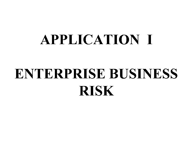 APPLICATION I ENTERPRISE BUSINESS RISK 