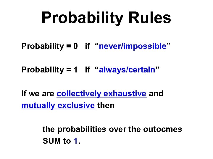Probability Rules Probability = 0 if “never/impossible” Probability = 1 if “always/certain” If we