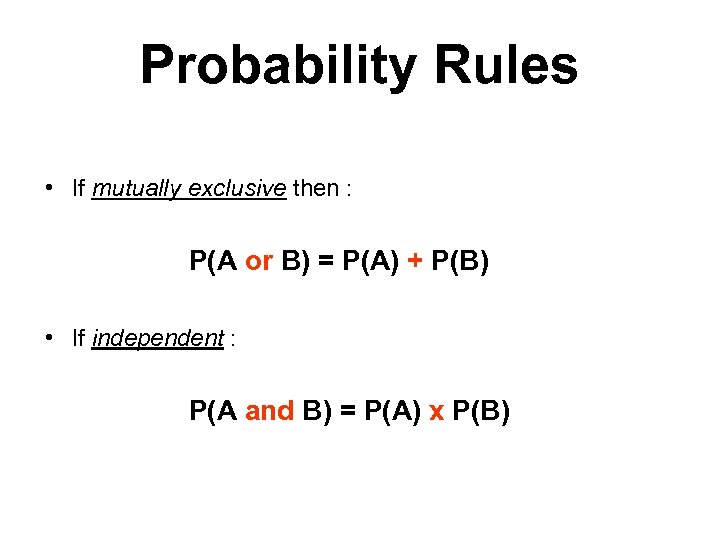 Probability Rules • If mutually exclusive then : P(A or B) = P(A) +