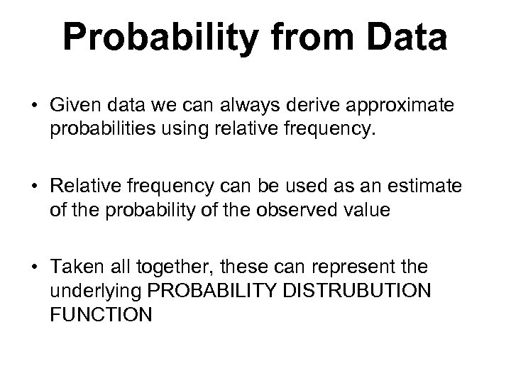 Probability from Data • Given data we can always derive approximate probabilities using relative