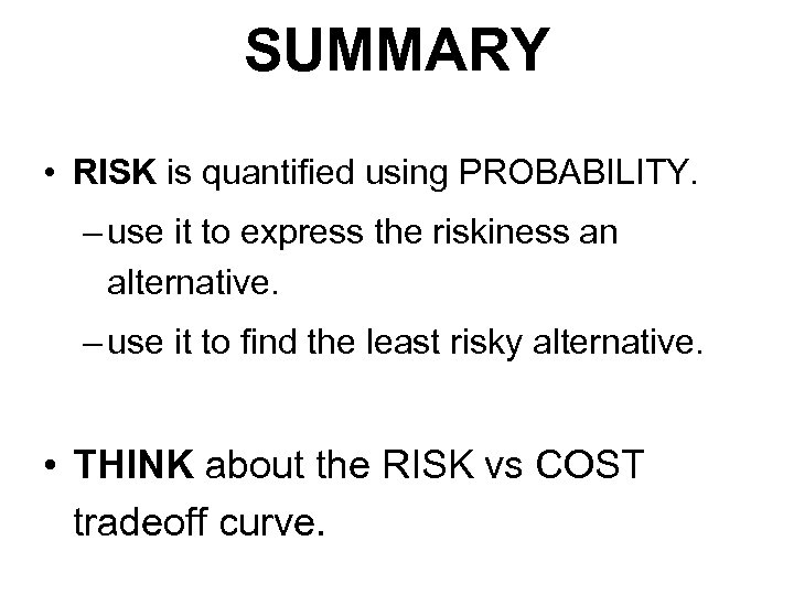 SUMMARY • RISK is quantified using PROBABILITY. – use it to express the riskiness