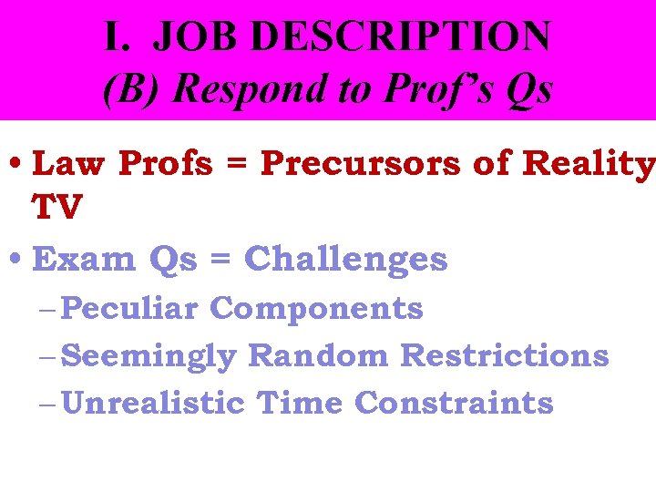 I. JOB DESCRIPTION (B) Respond to Prof’s Qs • Law Profs = Precursors of