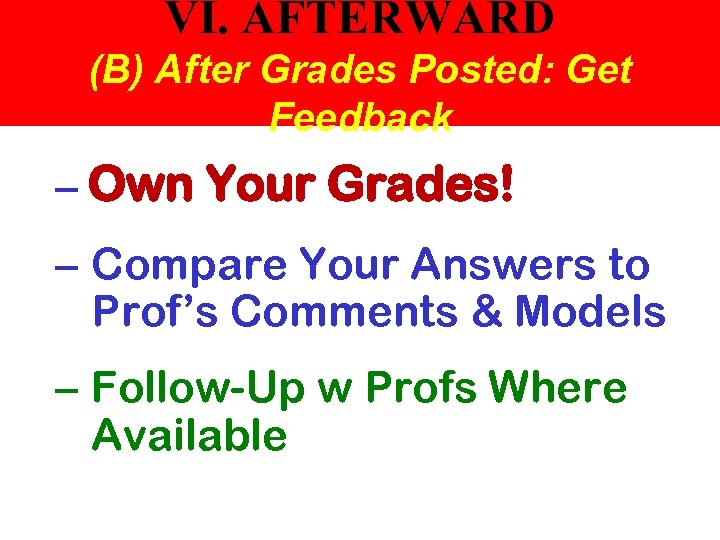 VI. AFTERWARD (B) After Grades Posted: Get Feedback – Own Your Grades! – Compare