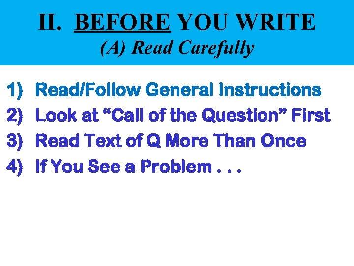 II. BEFORE YOU WRITE (A) Read Carefully 1) 2) 3) 4) Read/Follow General Instructions