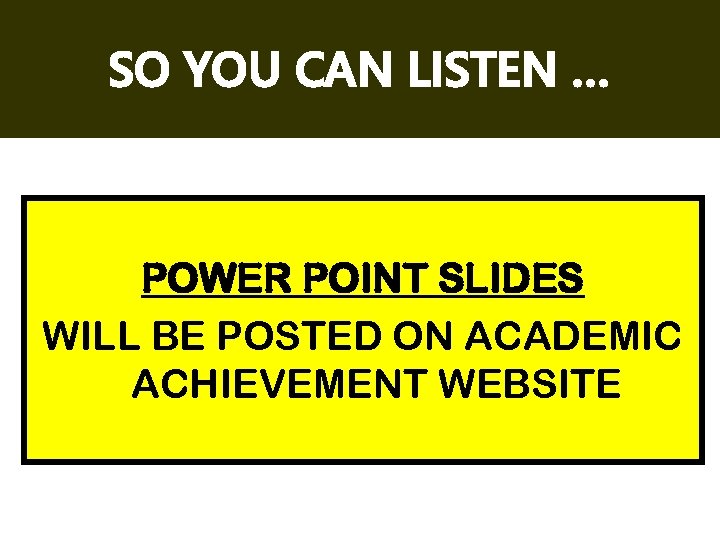 SO YOU CAN LISTEN … POWER POINT SLIDES WILL BE POSTED ON ACADEMIC ACHIEVEMENT