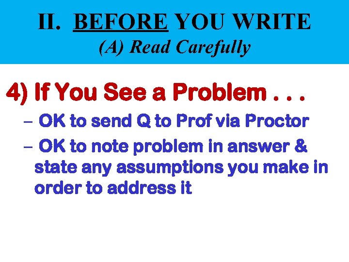 II. BEFORE YOU WRITE (A) Read Carefully 4) If You See a Problem. .