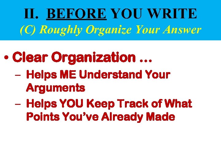 II. BEFORE YOU WRITE (C) Roughly Organize Your Answer • Clear Organization … –