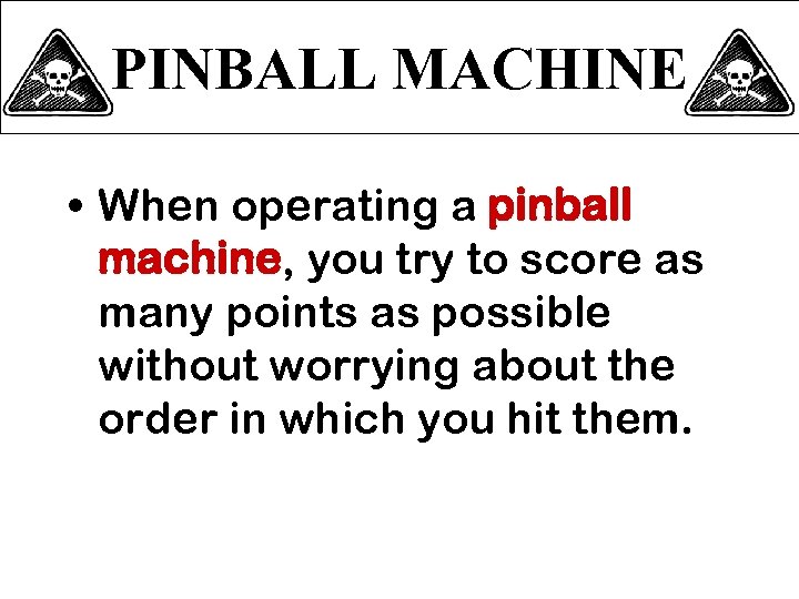 PINBALL MACHINE • When operating a pinball machine, you try to score as many