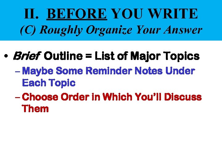 II. BEFORE YOU WRITE (C) Roughly Organize Your Answer • Brief Outline = List