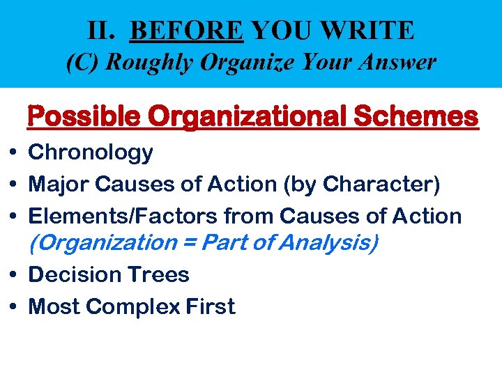 II. BEFORE YOU WRITE (C) Roughly Organize Your Answer Possible Organizational Schemes • Chronology
