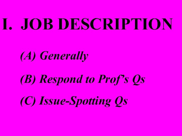 I. JOB DESCRIPTION (A) Generally (B) Respond to Prof’s Qs (C) Issue-Spotting Qs 