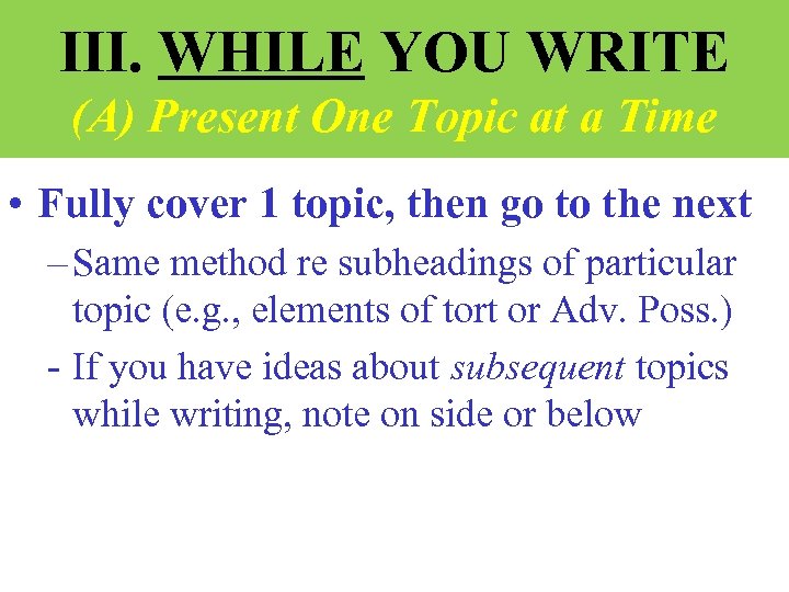III. WHILE YOU WRITE (A) Present One Topic at a Time • Fully cover
