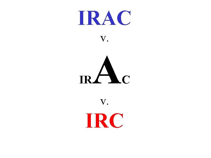 IRAC v. IR A C v. IRC 