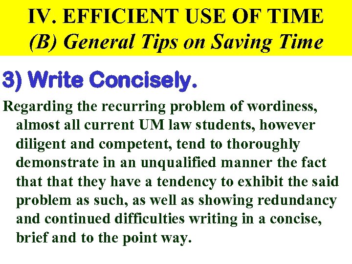 IV. EFFICIENT USE OF TIME (B) General Tips on Saving Time 3) Write Concisely.