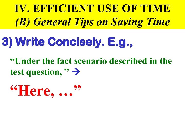 IV. EFFICIENT USE OF TIME (B) General Tips on Saving Time 3) Write Concisely.