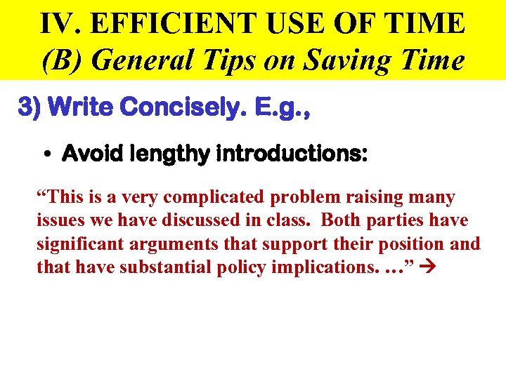 IV. EFFICIENT USE OF TIME (B) General Tips on Saving Time 3) Write Concisely.
