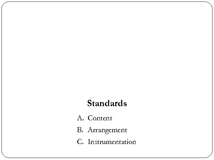 Standards A. Content B. Arrangement C. Instrumentation 