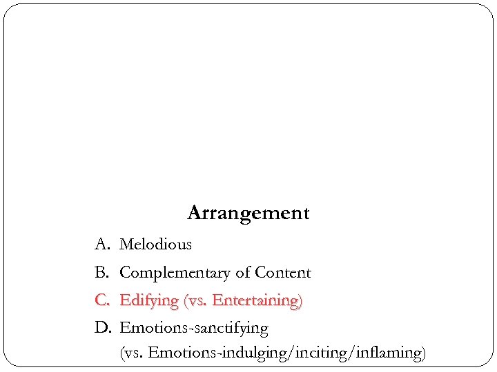 Arrangement A. Melodious B. Complementary of Content C. Edifying (vs. Entertaining) D. Emotions-sanctifying (vs.