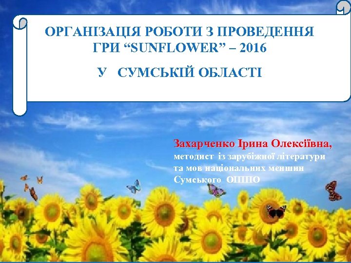ОРГАНІЗАЦІЯ РОБОТИ З ПРОВЕДЕННЯ ГРИ “SUNFLOWER” – 2016 ОРГАНІЗАЦІЯ РОБОТИКООРДИНАЦІЙНОГО ЦЕНТРУ З ПРОВЕДЕННЯ ГРИ